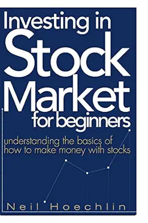 investing in stock market for beginners understanding the basics of how to make money with stocks 1st edition