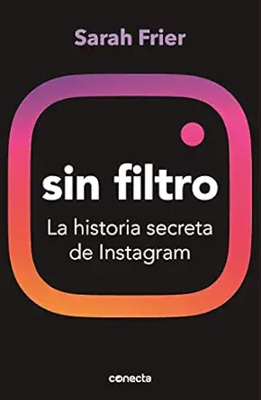 sin filtro la historia secreta de instagram / no filter the inside story of instagram 1st edition sarah frier