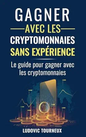 gagner avec les cryptomonnaies sans exparience le guide pour gagner avec les cryptomonnaies 1st edition