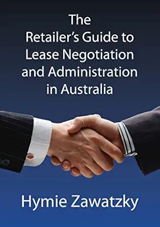 the retailers guide to lease negotiation and administration in australia 1st edition hymie zawatzky
