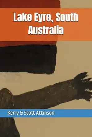 lake eyre south australia 1st edition kerry atkinson ,scott atkinson 1923343173, 978-1923343177