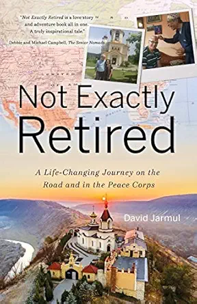 not exactly retired a life changing journey on the road and in the peace corps 1st edition david jarmul