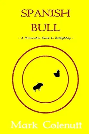 spanish bull a provocative guide to bullfighting 1st edition mark colenutt 1500766461, 978-1500766467