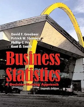 business statistics a decision making approach 1st edition david f groebner ,patrick w shannon ,phillip c fry