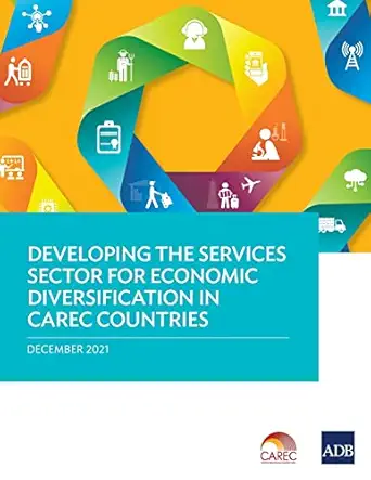 developing the services sector for economic diversification in carec countries 1st edition asian development