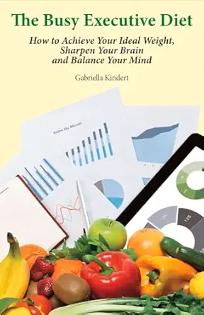 the busy executive diet how to achieve your ideal weight sharpen your brain and balance your mind 1st edition