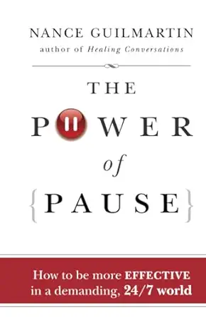 the power of pause how to be more effective in a demanding 24/7 world 1st edition nance guilmartin