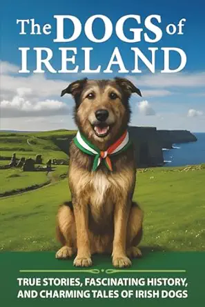 the dogs of ireland true stories forgotten history and curious trivia about irish dogs 1st edition seamus