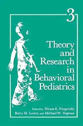 theory and research in behavioral pediatrics volume 3 1st edition h e fitzgerald ,b m lester ,m w yogman
