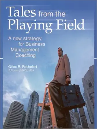 tales from the playing field a new strategy for business management coaching 1st edition gilles r rochefort