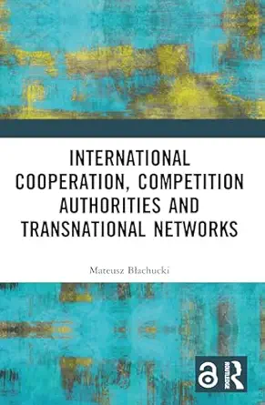international cooperation competition authorities and transnational networks 1st edition mateusz ba achucki