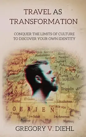 travel as transformation conquer the limits of culture to discover your own identity 1st edition gregory v