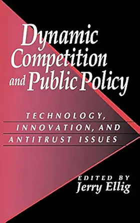 dynamic competition and public policy technology innovation and antitrust issues 1st edition jerry ellig