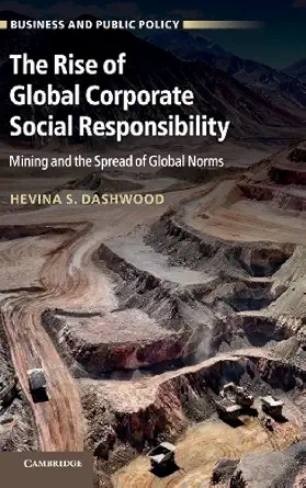 the rise of global corporate social responsibility mining and the spread of global norms 1st edition hevina s