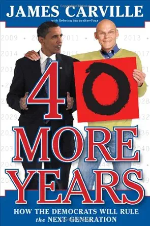 40 more years how the democrats will rule the next generation 1st edition james carville ,rebecca buckwalter