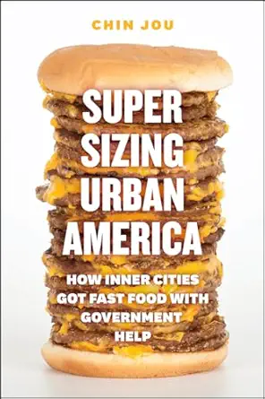 supersizing urban america how inner cities got fast food with government help 1st edition chin jou