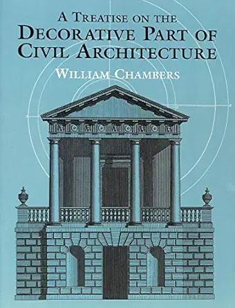 a treatise on the decorative part of civil architecture 1st edition william chambers 0486429911,