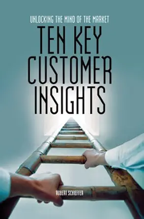 ten key customer insights unlocking the mind of the market 1st edition robert schieffer 158799206x,