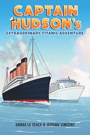 captain hudsona s extraordinary titanic adventure 1st edition emma le teace ,jerome vincent 1917328079,