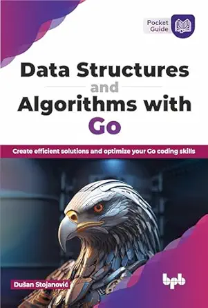 data structures and algorithms with go create efficient solutions and optimize your go coding skills 1st