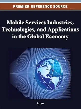 mobile services industries technologies and applications in the global economy 1st edition in lee 1466619813,