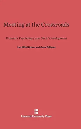 meeting at the crossroads womena s psychology and girlsa development 1st edition lyn mikel brown ,carol
