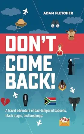 dont come back a funny travel adventure of bad tempered baboons black magic and breakups 1st edition adam
