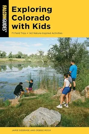 exploring colorado with kids 71 field trips + 142 nature inspired activities 1st edition jamie siebrase