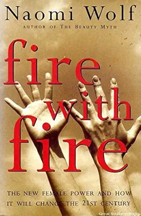 fire with fire the new female power and how it will change the 21st century 1st edition naomi wolf