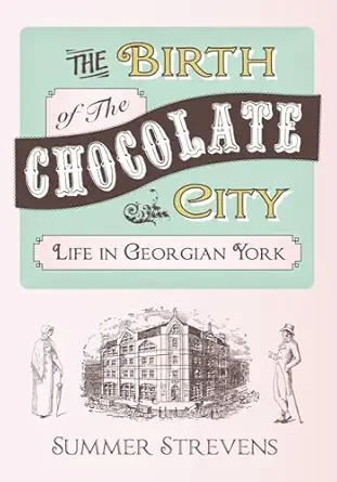 the birth of the chocolate city life in georgian york 1st edition summer strevens 1445633469, 978-1445633466