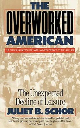 the overworked american the unexpected decline of leisure 1st edition juliet b schor 046505434x,