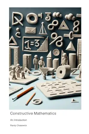constructive mathematics an introduction 1st edition randy chasewick 1779660189, 978-1779660183