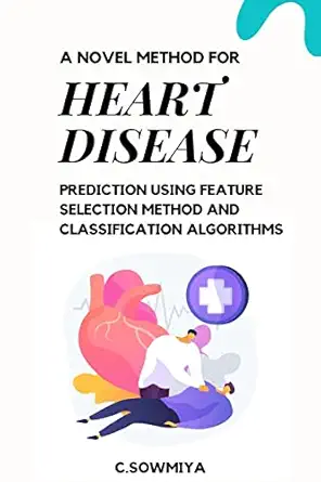 a novel method for heart disease prediction using feature selection method and classification algorithms 1st