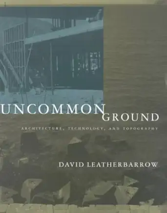 uncommon ground architecture technology and topography 1st edition david leatherbarrow 0262122308,