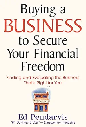 buying a business to secure your financial freedom finding and evaluating the business thats right for you