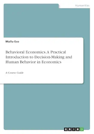behavioral economics a practical introduction to decision making and human behavior in economics a course