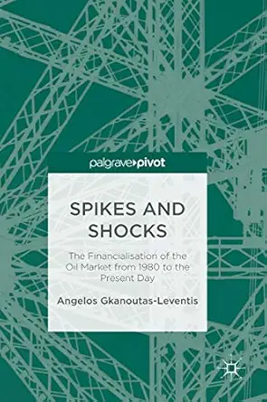 spikes and shocks the financialisation of the oil market from 1980 to the present day 1st edition angelos