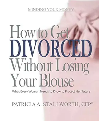 how to get divorced without losing your blouse what every woman needs to know to protect her future 1st
