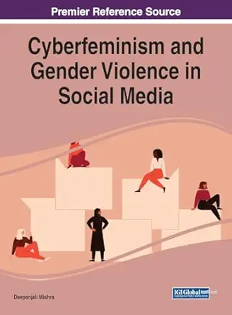 cyberfeminism and gender violence in social media 1st edition deepanjali mishra 1668488930, 978-1668488935