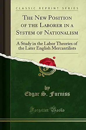 the new position of the laborer in a system of nationalism a study in the labor theories of the later english