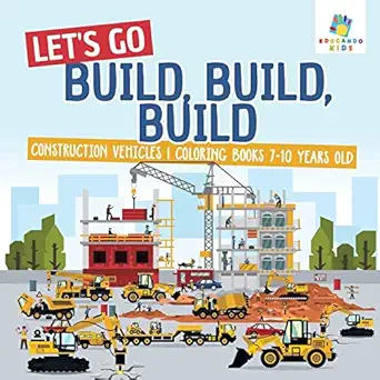 lets go build build build construction vehicles coloring books 7 10 years old 1st edition educando kids