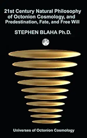 21st century natural philosophy of octonion cosmology and predestination fate and free will 1st edition