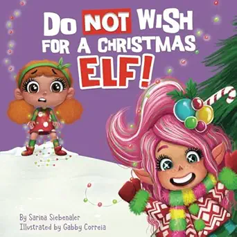 do not wish for a christmas elf a silly and heartwarming christmas holiday book 1st edition sarina siebenaler