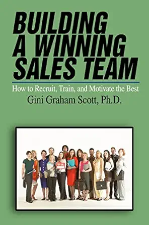 building a winning sales team how to recruit train and motivate the best 1st edition gini scott 0595467725,