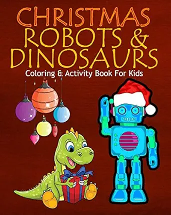 christmas robots and dinosaurs coloring and activity book for kids color me robots with assorted holiday