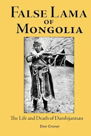 false lama of mongolia the life and death of dambijantsan 1st edition don croner 0985288043, 978-0985288044