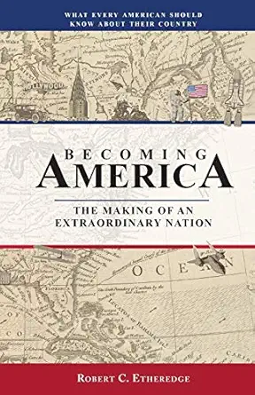 becoming america the making of an extraordinary nation 1st edition robert c etheredge 195243338x,