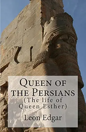 queen of the persians the life of queen esther 1st edition mr leon edgar 1519251793, 978-1519251794
