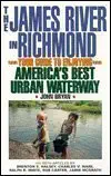 james river in richmond your guide to enjoying americas best urban waterway 1st edition john bryan