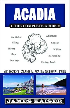 acadia the complete guide acadia national park 1st edition james kaiser 194075402x, 978-1940754024